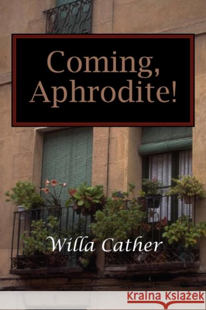 Coming, Aphrodite! Willa Cather 9781600962097