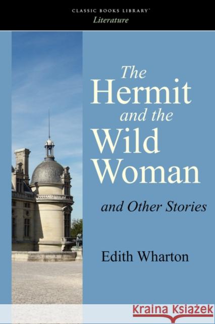 The Hermit and the Wild Woman and Other Stories Edith Wharton 9781600962455