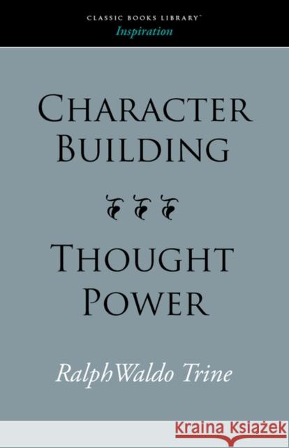 Character Building--Thought Power Ralph Waldo Trine 9781600965937 Classic Books Library