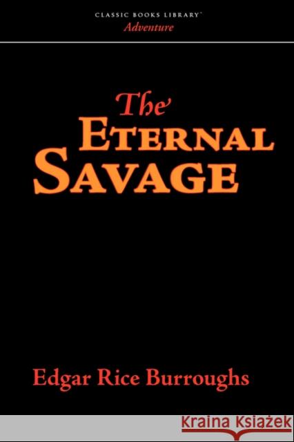 The Eternal Savage Edgar Rice Burroughs 9781600967559 Classic Books Library