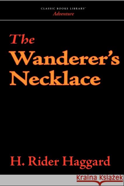 The Wanderer's Necklace H. Rider Haggard 9781600968532 Classic Books Library