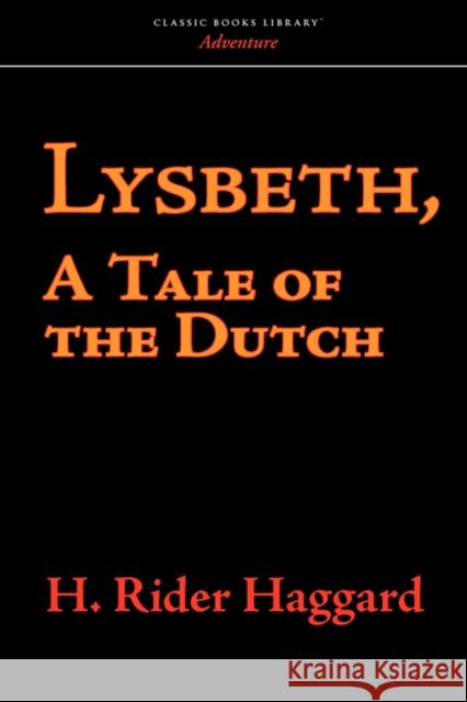 Lysbeth, a Tale of the Dutch H. Rider Haggard 9781600969539 Boomer Books