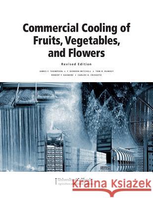 Commercial Cooling of Fruits, Vegetables, and Flowers James F. Thompson F. Gordon Mitchell Tom R. Rumsey 9781601076199