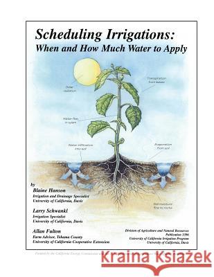 Scheduling Irrigations: When and How Much Blaine Hanson Larry Schwankl Allan Fulton 9781601078872 Regents of the University of California