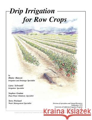 Drip Irrigation for Row Crops Blaine Hanson Lawrence Schwankl Stephen Grattan 9781601079220 Regents of the University of California