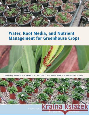 Water, Root Media, and Nutrient Management for Greenhouse Crops Donald J. Merhaut Kimberly a. Williams Salvatore S. Mangiafico 9781601079831 Regents of the University of California