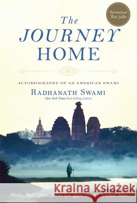 The Journey Home: Autobiography of an American Swami Radhanath Swami 9781601090560 Mandala Publishing