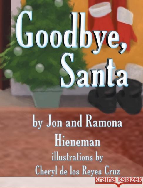 Goodbye, Santa (Mom's Choice Awards Recipient) Jon Hineman Ramona Hineman Cheryl de los Reyes Cruz 9781601311726 Big Tent Books