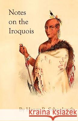 Notes on the Iroquois; or Contributions to American History, Antiquities, and General Ethnology Henry R. Schoolcraft 9781601355027