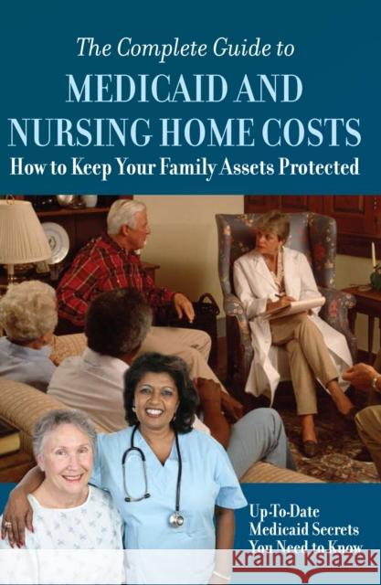 Complete Guide to Medicaid & Nursing Home Costs : How to Keep Your Family Assets Protected Joan M. Russell 9781601381538 Atlantic Publishing Company (FL)