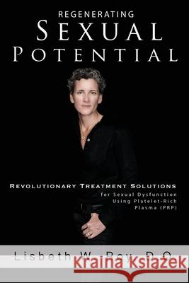 Regenerating Sexual Potential: Revolutionary Treatment Solutions for Sexual Dysfunction Using Platelet-Rich Plasma (PRP) Lisbeth W. Roy 9781601389398 Atlantic Publishing Group