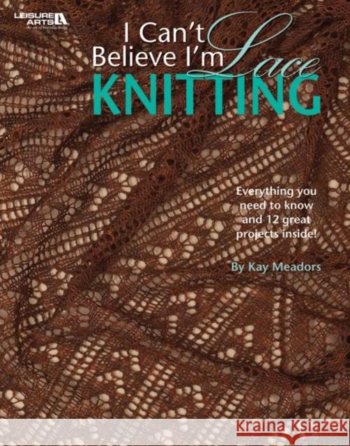 I Can't Believe I'm Lace Knitting Kay Meadors 9781601407214 Leisure Arts Inc