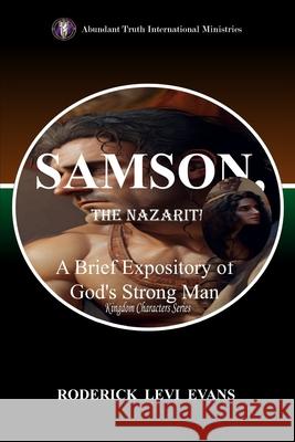 Samson, the Nazarite: A Brief Expository of God's Strong Man Roderick L. Evans 9781601410092 Abundant Truth Publishing