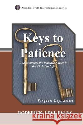 Keys to Patience: Understanding the Patience Factor in the Christian Life Roderick L Evans 9781601410658 Abundant Truth Publishing