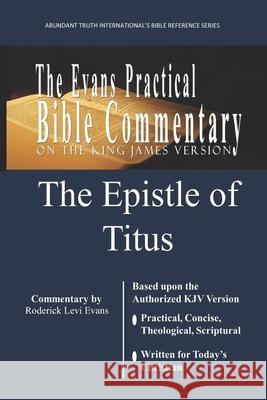 The Epistle of Titus: The Evans Practical Bible Commentary Roderick L. Evans 9781601410948 Abundant Truth Publishing