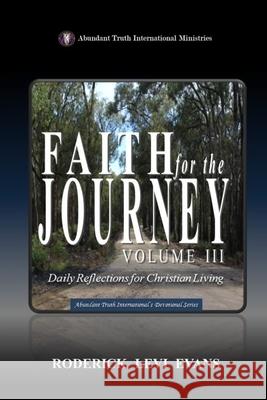 Faith for the Journey (Volume III): Daily Reflections for Christian Living Roderick L. Evans 9781601411051 Abundant Truth Publishing