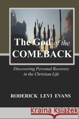 The God of the Comeback: Discovering Personal Recovery in the Christian Life Roderick L Evans 9781601411464 Abundant Truth Publishing