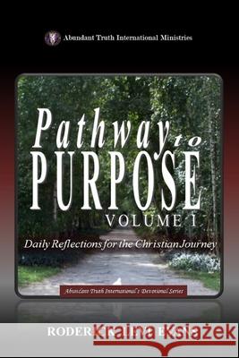 Pathway to Purpose (Volume I): Daily Reflections for the Christian Journey Roderick L. Evans 9781601411716 Abundant Truth Publishing