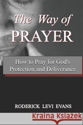 The Way of Prayer: How to Pray for God's Protection and Deliverance Roderick L. Evans 9781601411853 Abundant Truth Publishing