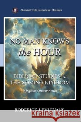 No Man Knows the Hour: Biblical Studies in the Coming Kingdom Roderick L Evans 9781601411877 Abundant Truth Publishing