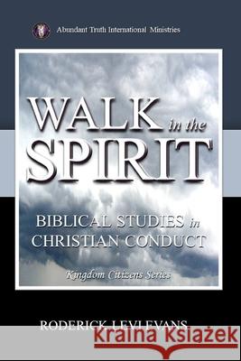 Walk in the Spirit: Biblical Studies in Christian Conduct Roderick L. Evans 9781601411914 Abundant Truth Publishing