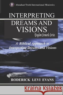 Interpreting Dreams and Visions: A Biblical Approach to Interpreting Dreams and Visions Roderick L. Evans 9781601411921 Kingdom Builders Publishing