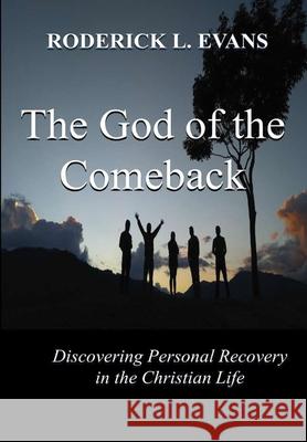 The God of the Comeback: Discovering Personal Recovery in the Christian Life Roderick L Evans 9781601412959 Abundant Truth Publishing