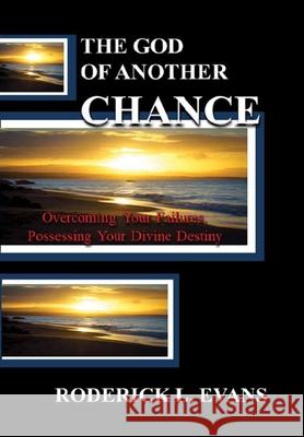 The God of Another Chance: Overcoming Your Failures, Possessing Your Divine Destiny Roderick L Evans 9781601413017 Abundant Truth Publishing