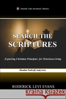 Search the Scriptures: Exploring Christian Principles for Victorious Living Roderick L. Evans 9781601415424 Abundant Truth Publishing