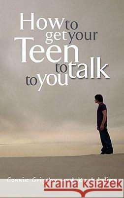 How to Get Your Teen to Talk Connie Grigsby Kent Julian 9781601420329