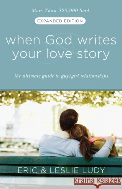 When God Writes Your Love Story: The Ultimate Guide to Guy/Girl Relationships Leslie Ludy Eric Ludy 9781601421654 Multnomah Publishers