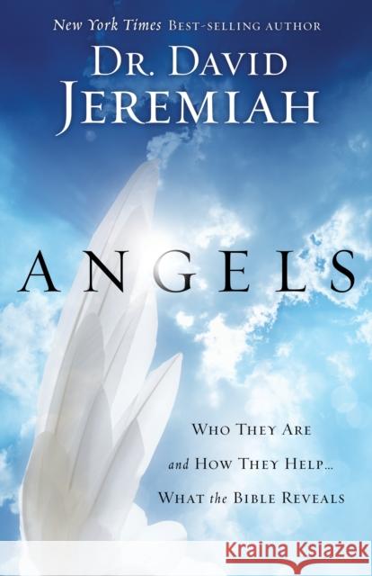 Angels: Who They Are and How They Help...What the Bible Reveals David Jeremiah 9781601422699