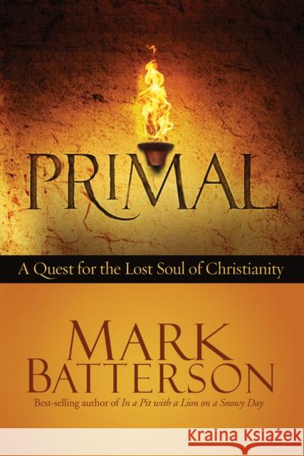 Primal: A Quest for the Lost Soul of Christianity Mark Batterson 9781601423573 Multnomah Publishers