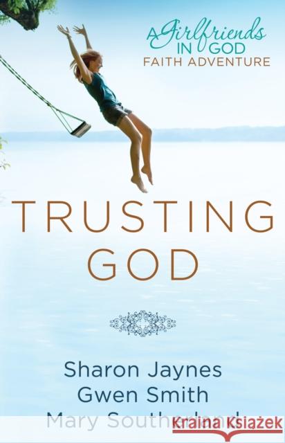 Trusting God: A Girlfriends in God Faith Adventure Sharon Jaynes 9781601423931