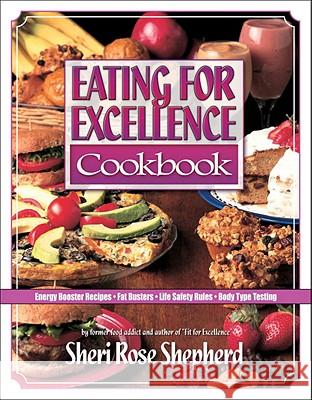 Eating for Excellence Cookbook: Energy Booster Recipes, Fat Busters, Life Safety Rules, and Body Type Testing Shepherd, Sheri Rose 9781601424020