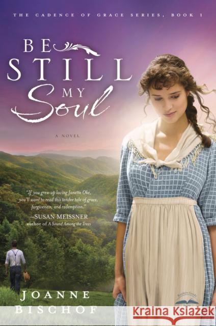 Be Still My Soul: The Cadence of Grace, Book 1 Joanne Bischof 9781601424211 Multnomah Publishers