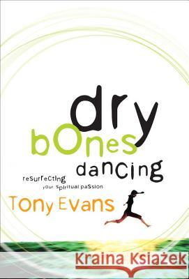 Dry Bones Dancing: Resurrecting Your Spiritual Passion Evans, Tony 9781601424419