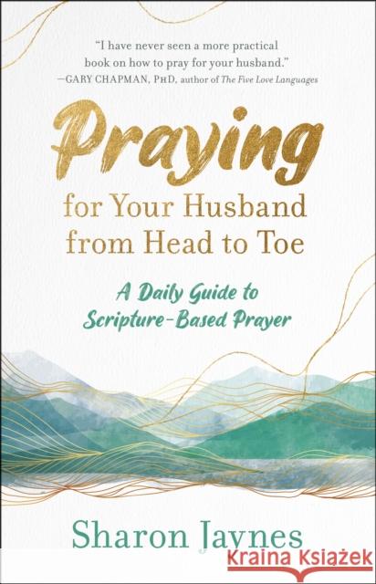 Praying for Your Husband from Head to Toe: A Daily Guide to Scripture-Based Prayer Jaynes, Sharon 9781601424716 Multnomah Books