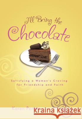 I'll Bring the Chocolate: Satisfying a Woman's Craving for Friendship and Faith Karen Porter 9781601425225 Multnomah Books