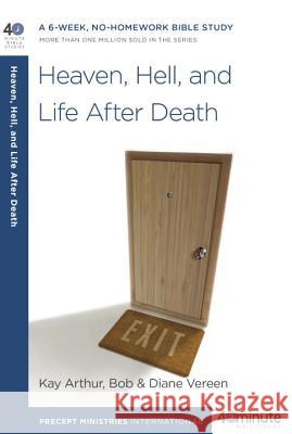 Heaven, Hell, and Life After Death: A 6-Week, No-Homework Bible Study Kay Arthur Bob Vereen Diane Vereen 9781601425607 Waterbrook Press
