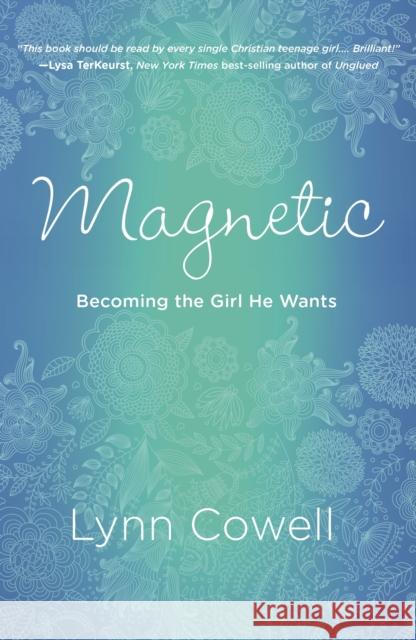 Magnetic: Becoming the Girl He Wants Cowell, Lynn 9781601425805 Multnomah Books
