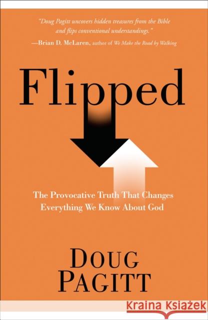 Flipped: The Provocative Truth That Changes Everything We Know about God Doug Pagitt 9781601426376