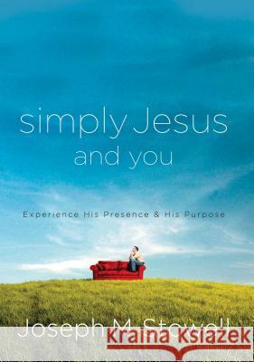 Simply Jesus and You: Experience His Presence & His Purpose Joseph M. Stowell 9781601426451