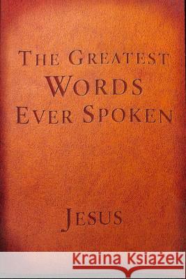 The Greatest Words Ever Spoken: Everything Jesus Said about You, Your Life, and Everything Else Steven K. Scott 9781601426673
