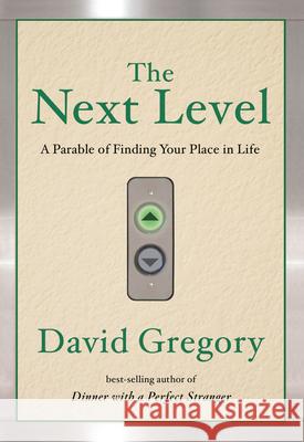 The Next Level: A Parable of Finding Your Place in Life David Gregory 9781601426802 Waterbrook Press