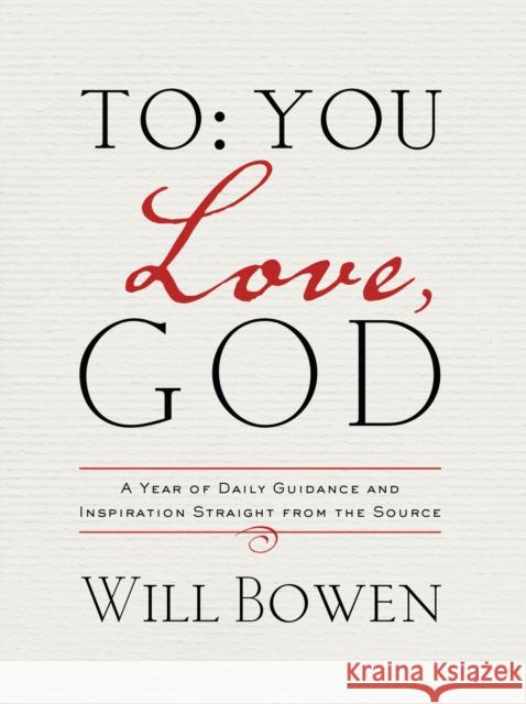 To You; Love, God: A Year of Daily Guidance and Inspiration Straight from the Source Bowen, Will 9781601426895
