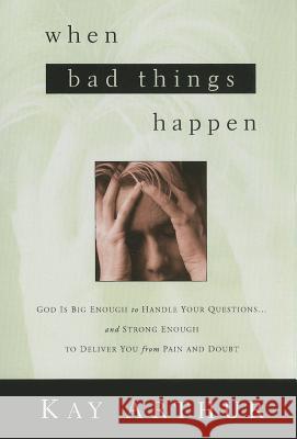 When Bad Things Happen: God Is Big Enough to Handle Your Questions . . . and Strong Enough to Deliver You from Pain and Doubt Kay Arthur 9781601427489