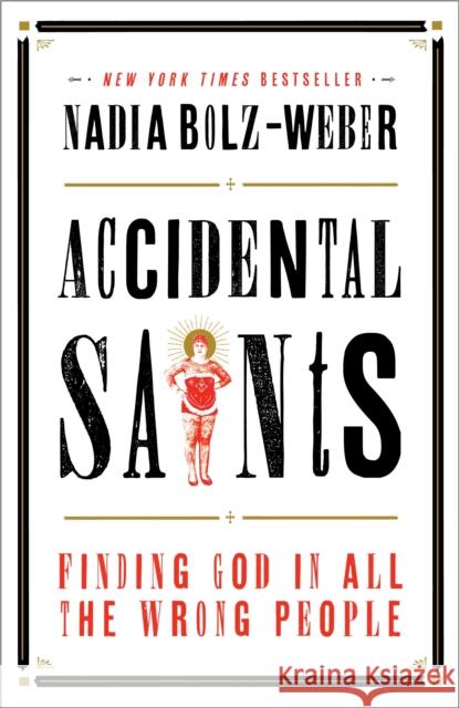 Accidental Saints: Finding God in All the Wrong People Nadia Bolz-Weber 9781601427564 Convergent Books