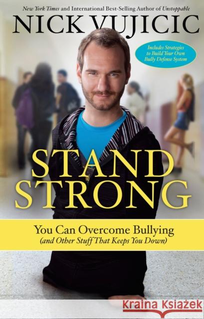 Stand Strong: You Can Overcome Bullying (and Other Stuff That Keeps You Down) Nick Vujicic 9781601427823 Waterbrook Press