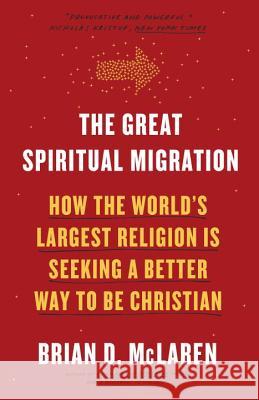 The Great Spiritual Migration: How the World's Largest Religion Is Seeking a Better Way to Be Christian Brian D. McLaren 9781601427922